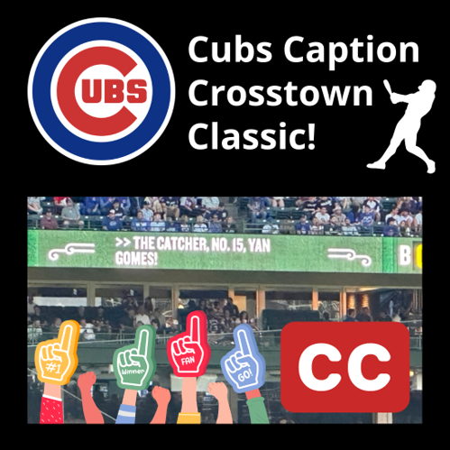 Cubs Caption Crosstown Classic! Cubs logo and CC icon over photo of captions at baseball game.